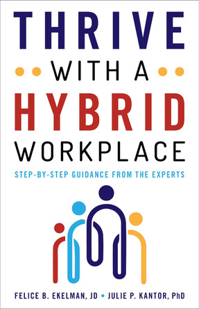 Thrive with a Hybrid Workplace: Step-by-Step Guidance from the Experts by Felice Ekelman 9781538171677