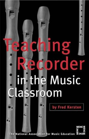 Teaching Recorder in the Music Classroom by Fred Kersten 9781565451414