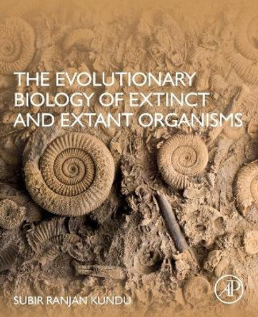 The Evolutionary Biology of Extinct and Extant Organisms by Subir Ranjan Kundu 9780128226551