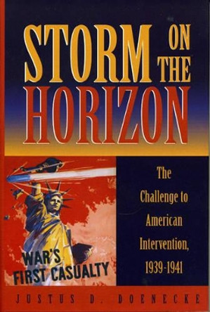 Storm on the Horizon: The Challenge to American Intervention, 1939-1941 by Justus D. Doenecke 9780742507845