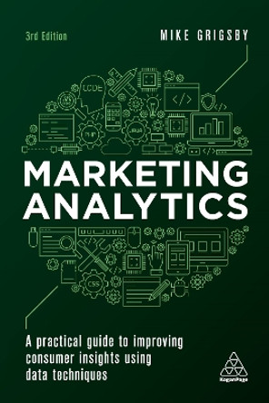 Marketing Analytics: A Practical Guide to Improving Consumer Insights Using Data Techniques by Mike Grigsby 9781398608214