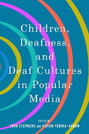 Children, Deafness, and Deaf Cultures in Popular Media by John Stephens 9781496842046