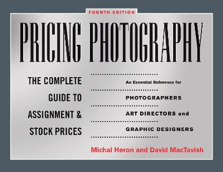 Pricing Photography: The Complete Guide to Assignment and Stock Prices by Michal Heron 9781581158885