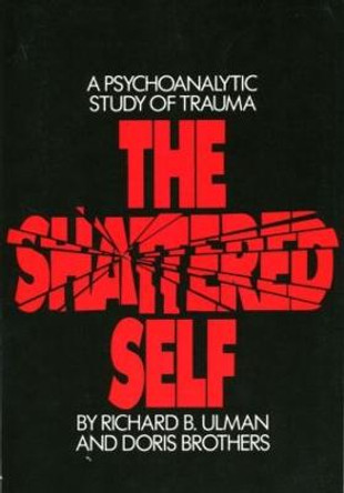 The Shattered Self: A Psychoanalytic Study of Trauma by Richard B. Ulman