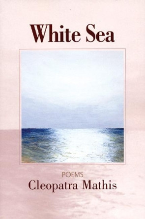 White Sea: Poems by Cleopatra Mathis 9781932511178