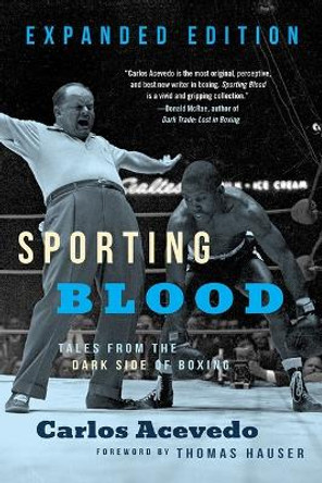 Sporting Blood: Tales from the Dark Side of Boxing: Tales from the Dark Side of Boxing - Expanded Edition by Carlos Acevedo 9781949590593