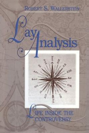 Lay Analysis: Life Inside the Controversy by Robert S. Wallerstein