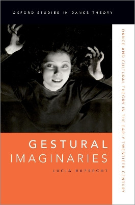 Gestural Imaginaries: Dance and Cultural Theory in the Early Twentieth Century by Lucia Ruprecht 9780190659387