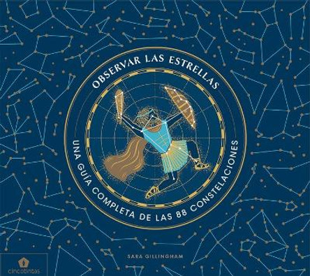 Observar Las Estrellas: Una Guía Completa de Las 88 Constelaciones by Sara Gillingham 9788416407859