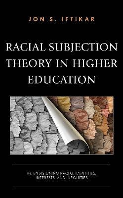 Racial Subjection Theory in Higher Education: Re-envisioning Racial Identities, Interests, and Inequities by Jon S. Iftikar 9781666905380