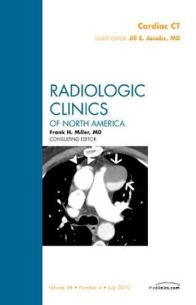 Cardiac CT, An Issue of Radiologic Clinics of North America: Volume 48-4 by Jill E. Jacobs 9781437725940