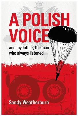 A Polish Voice: and my father, the man who always listened by Sandy Weatherburn 9781839526152