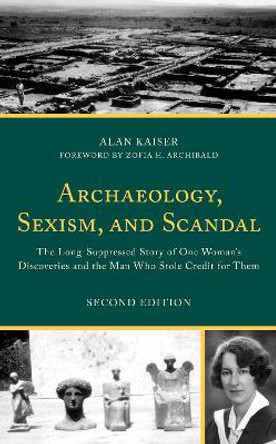 Archaeology, Sexism, and Scandal: The Long-Suppressed Story of One Woman's Discoveries and the Man Who Stole Credit for Them by Alan Kaiser 9781538174968