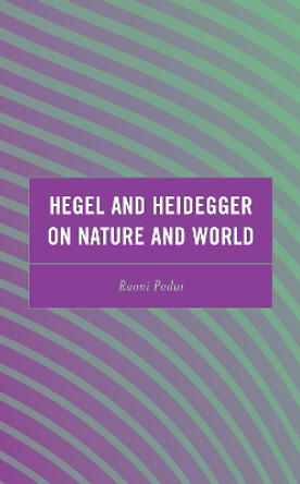 Hegel and Heidegger on Nature and World by Raoni Padui 9781666905625