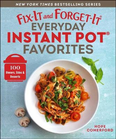 Fix-It and Forget-It Everyday Instant Pot Favorites: 100 Dinners, Sides & Desserts by Hope Comerford 9781680998610