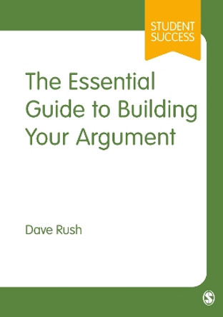The Essential Guide to Building Your Argument by Dave Rush 9781529767926