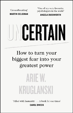 Uncertain: How to Turn Your Biggest Fear into Your Greatest Power by Arie Kruglanski 9780241467701