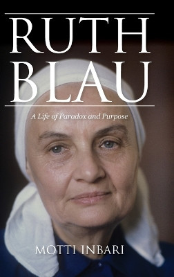 Ruth Blau: A Life of Paradox and Purpose by Motti Inbari 9780253065957