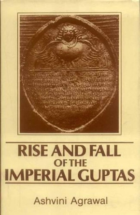 Rise and Fall of the Imperial Guptas by Ashwini Agrawal 9788120805927