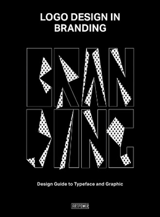 Logo Design in Branding: Design Guide to Typeface and Graphic by Artpower International Publishers 9789881879967