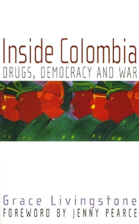 Inside Colombia: Drugs, Democracy and War by Grace Livingstone 9781899365586