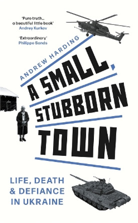A Small, Stubborn Town: Life, death and defiance in Ukraine by Andrew Harding 9781804183793