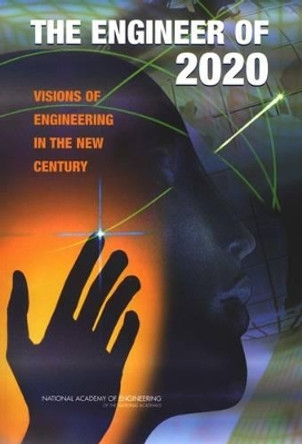 The Engineer of 2020: Visions of Engineering in the New Century by National Academy of Engineering 9780309091626
