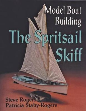 Model Boat Building: The Spritsail Skiff by Steve Rogers