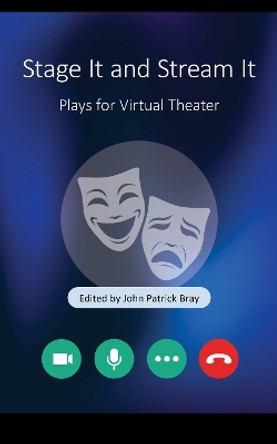 Stage It and Stream It: Plays for Virtual Theater by John Patrick Bray 9781493072897