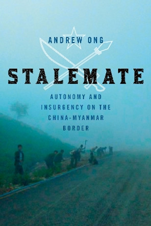 Stalemate: Autonomy and Insurgency on the China-Myanmar Border by Andrew Ong 9781501770715