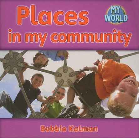 Places in my community: Communities in My World by Bobbie Kalman 9780778794875