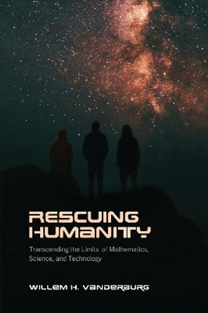 Rescuing Humanity: Transcending the Limits of Mathematics, Science, and Technology by Willem H. Vanderburg 9781487552473