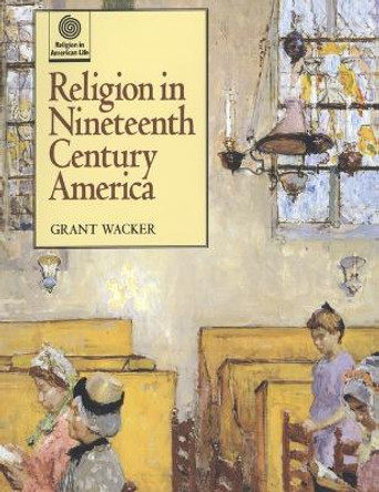 Religion in Nineteenth Century America by Grant Wacker 9780195110210