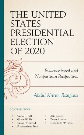 The United States Presidential Election of 2020: Evidence-based and Nonpartisan Perspectives by Abdul Karim Bangura 9781666937640