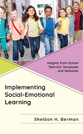 Implementing Social-Emotional Learning: Insights from School Districts’ Successes and Setbacks by Sheldon H. Berman 9781475869330