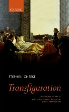 Transfiguration: The Religion of Art in Nineteenth-Century Literature Before Aestheticism by Stephen Cheeke 9780198757207