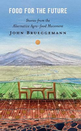 Food for the Future: Stories from the Alternative Agro-food Movement by John Brueggemann 9781666930719