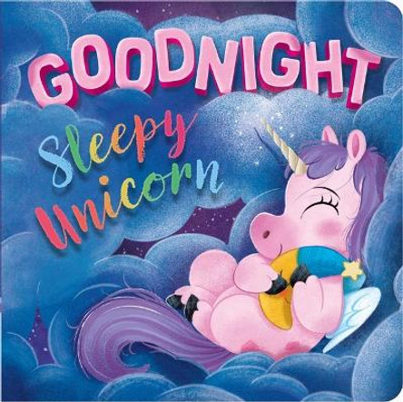 Goodnight, Sleepy Unicorn: Padded Board Book by Igloobooks 9781837715176