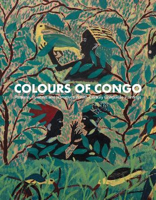 Colours of Congo: Patterns, Symbols and Narratives in 20th-Century Congolese Paintings by Florian Knothe 9789887470731