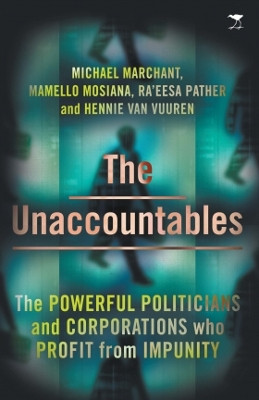 The Unaccountables: The Powerful Politicians and Corporations Who Profit From Impunity by Michael Marchant 9781431432950