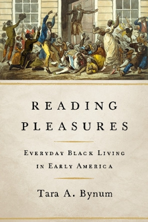 Reading Pleasures: Everyday Black Living in Early America by Tara A. Bynum 9780252044731