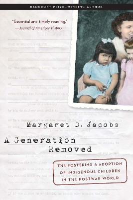 A Generation Removed: The Fostering and Adoption of Indigenous Children in the Postwar World by Margaret D. Jacobs 9781496235435
