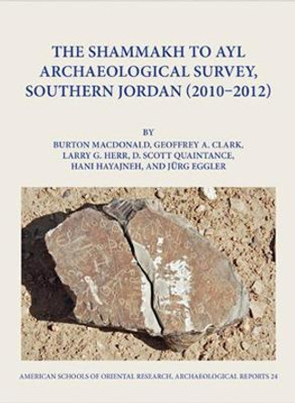 The Shammakh to Ayl Archaeological Survey, Southern Jordan 2010-2012 by Burton MacDonald