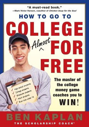 How to Go to College for Free: The Secrets of Winning Scholarship Money by Benjamin R. Kaplan 9780060937652