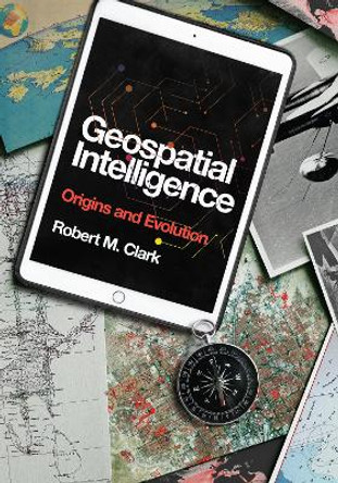 Geospatial Intelligence: Origins and Evolution by Robert M. Clark 9781647120115