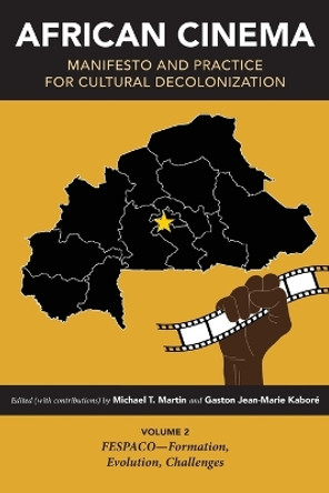 African Cinema: Manifesto and Practice for Cultural Decolonization: Volume 2: FESPACO—Formation, Evolution, Challenges by Michael T. Martin 9780253066251