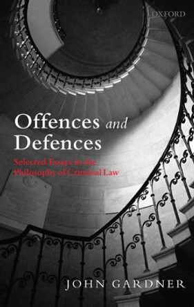 Offences and Defences: Selected Essays in the Philosophy of Criminal Law by John Gardner 9780199239368