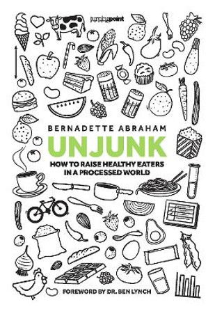 UNJUNK: How to raise healthy eaters in a processed world by Bernadette Abraham 9789953972220