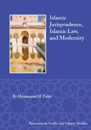 Islamic Jurisprudence, Islamic Law, and Modernity by Mohammad H Fadel 9781957454795