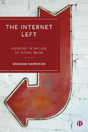 The Internet Left: Ideology in the Age of Social Media by Graham Harrison 9781529232561